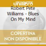 Robert Pete Williams - Blues On My Mind cd