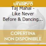 Taj Mahal - Like Never Before & Dancing The Blues cd