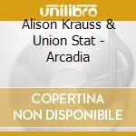 Alison Krauss & Union Stat - Arcadia cd