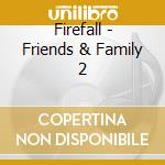 Firefall - Friends & Family 2 cd