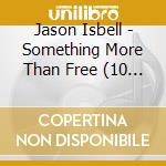 Jason Isbell - Something More Than Free (10 Year Anniversary Edition) cd