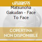 Matsunoha Gakudan - Face To Face cd