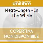 Metro-Ongen - In The Whale cd