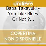 Baba Takayuki - You Like Blues Or Not ? Actually.I Like It. cd