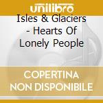Isles & Glaciers - Hearts Of Lonely People cd