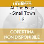 At The Edge - Small Town Ep cd