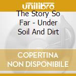 The Story So Far - Under Soil And Dirt cd