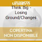 Think Big - Losing Ground/Changes cd