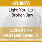 Light You Up - Broken Jaw cd