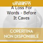 A Loss For Words - Before It Caves cd