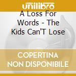 A Loss For Words - The Kids Can'T Lose cd