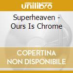 Superheaven - Ours Is Chrome cd