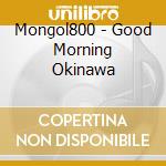 Mongol800 - Good Morning Okinawa cd