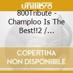 800Tribute - Champloo Is The Best!!2 / Various cd