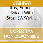 Ros, Sonia - Spiced With Brazil (W/Yuji Ohn cd musicale di Ros, Sonia
