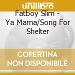 Fatboy Slim - Ya Mama/Song For Shelter cd