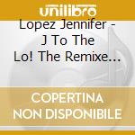 Lopez Jennifer - J To The Lo! The Remixe (Japan) cd