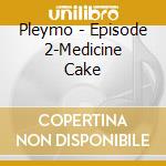 Pleymo - Episode 2-Medicine Cake cd