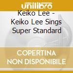 Keiko Lee - Keiko Lee Sings Super Standard cd musicale di Keiko Lee