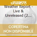 Weather Report - Live & Unreleased (2 Cd) cd