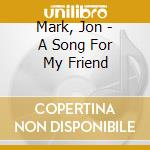 Mark, Jon - A Song For My Friend cd