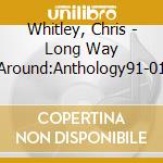 Whitley, Chris - Long Way Around:Anthology91-01 cd