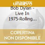 Bob Dylan - Live In 1975-Rolling Thunder Revue cd musicale di Bob Dylan