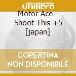Motor Ace - Shoot This +5 [japan] cd