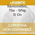 Raveonettes, The - Whip It On cd