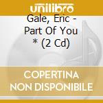 Gale, Eric - Part Of You * (2 Cd) cd
