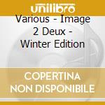 Various - Image 2 Deux - Winter Edition cd