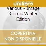 Various - Image 3 Trois-Winter Edition cd