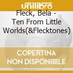 Fleck, Bela - Ten From Little Worlds(&Flecktones) cd