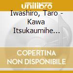 Iwashiro, Taro - Kawa Itsukaumihe O.S.T. cd