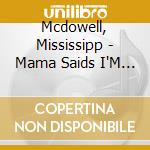 Mcdowell, Mississipp - Mama Saids I'M Crazy cd