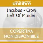 Incubus - Crow Left Of Murder cd musicale di Incubus