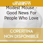 Modest Mouse - Good News For People Who Love cd