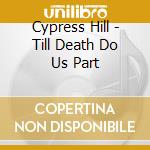 Cypress Hill - Till Death Do Us Part cd musicale di Cypress Hill