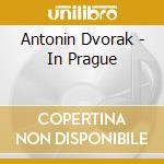 Antonin Dvorak - In Prague cd musicale di Antonin Dvorak