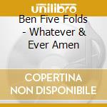 Ben Five Folds - Whatever & Ever Amen cd