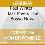 Paul Winter - Jazz Meets The Bossa Nova cd musicale di Paul Winter