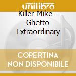 Killer Mike - Ghetto Extraordinary cd