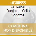 Ishizaka Danjulo - Cello Sonatas cd