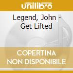 Legend, John - Get Lifted cd musicale di Legend, John