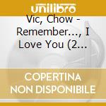 Vic, Chow - Remember..., I Love You (2 Cd) cd
