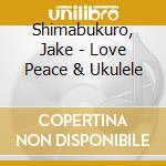 Shimabukuro, Jake - Love Peace & Ukulele cd