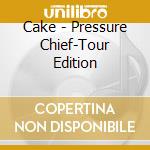Cake - Pressure Chief-Tour Edition cd musicale di Cake