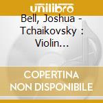 Bell, Joshua - Tchaikovsky : Violin Concerto In D M cd musicale