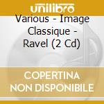 Various - Image Classique - Ravel (2 Cd) cd