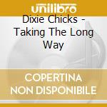 Dixie Chicks - Taking The Long Way cd